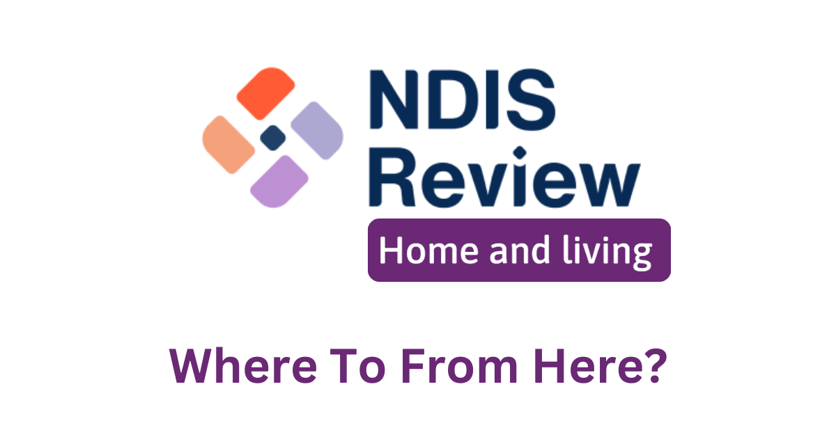 NDIS Review Home and Living - Where To From Here?